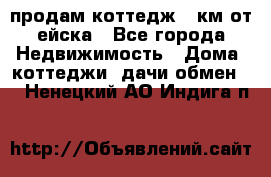 продам коттедж 1 км от ейска - Все города Недвижимость » Дома, коттеджи, дачи обмен   . Ненецкий АО,Индига п.